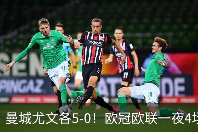 曼城尤文各5-0！欧冠欧联一夜4场焦点赛